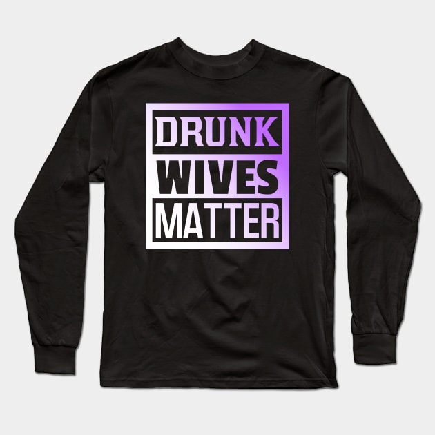 Drunk Wives Matter, Funny Adulting, Sarcasm, Couples Matching, Valentines 2024, Funny Christmas Gifts 2023, Mothers Day 2024, Fathers Day 2024 Long Sleeve T-Shirt by sarcasmandadulting